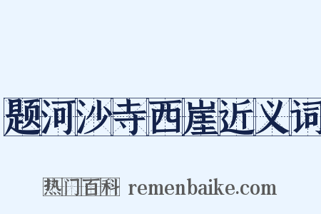 题河沙寺西崖近义词是什么意思的图片